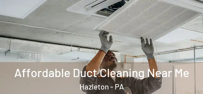  Affordable Duct Cleaning Near Me Hazleton - PA