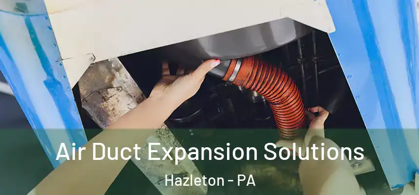  Air Duct Expansion Solutions Hazleton - PA