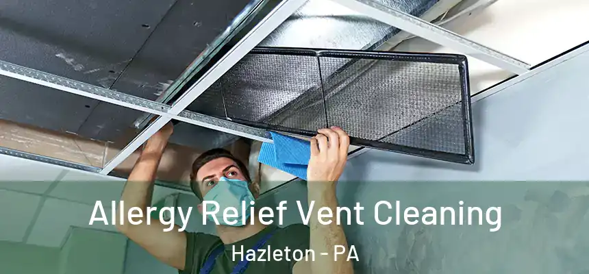 Allergy Relief Vent Cleaning Hazleton - PA
