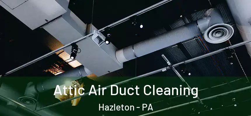  Attic Air Duct Cleaning Hazleton - PA