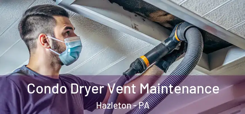  Condo Dryer Vent Maintenance Hazleton - PA