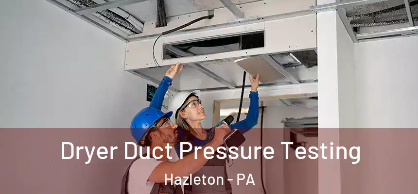  Dryer Duct Pressure Testing Hazleton - PA