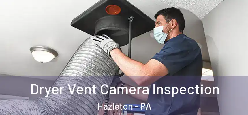  Dryer Vent Camera Inspection Hazleton - PA