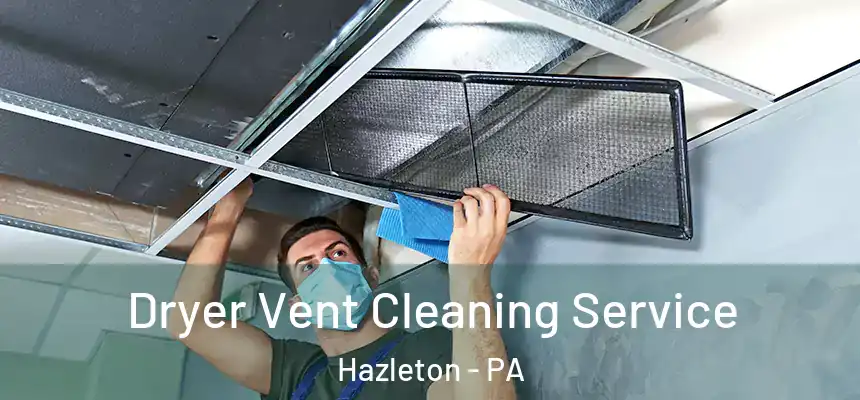  Dryer Vent Cleaning Service Hazleton - PA