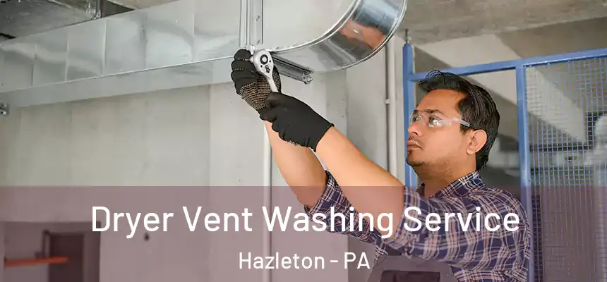  Dryer Vent Washing Service Hazleton - PA
