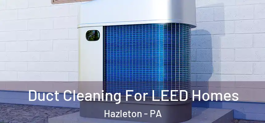  Duct Cleaning For LEED Homes Hazleton - PA