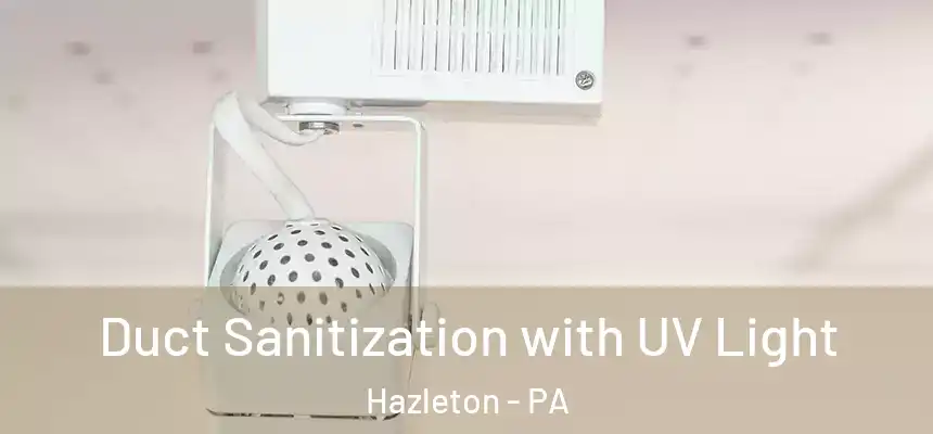  Duct Sanitization with UV Light Hazleton - PA