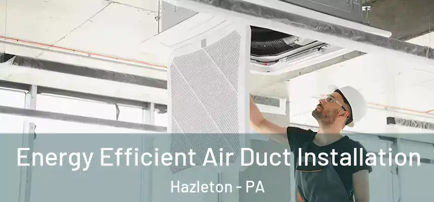  Energy Efficient Air Duct Installation Hazleton - PA