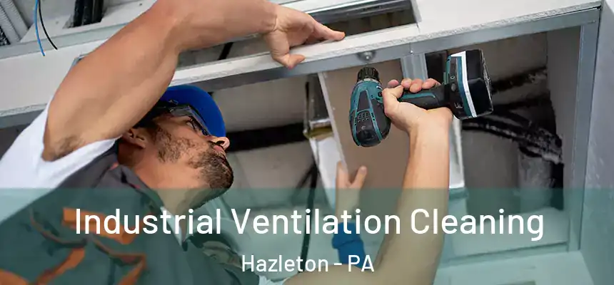  Industrial Ventilation Cleaning Hazleton - PA