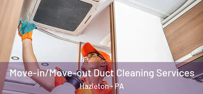  Move-in/Move-out Duct Cleaning Services Hazleton - PA