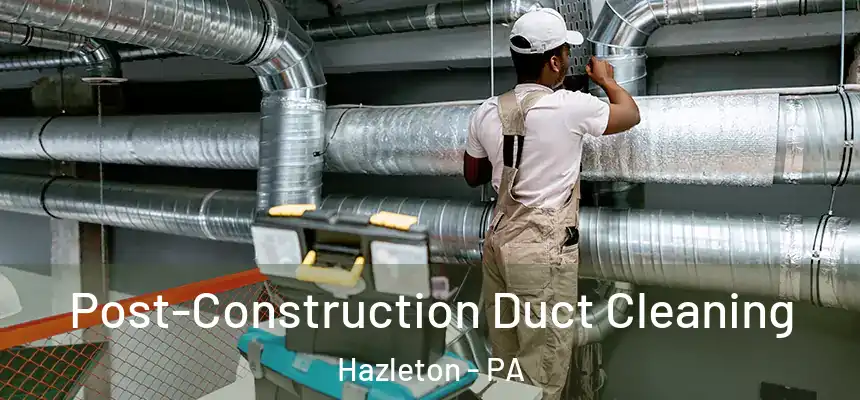  Post-Construction Duct Cleaning Hazleton - PA