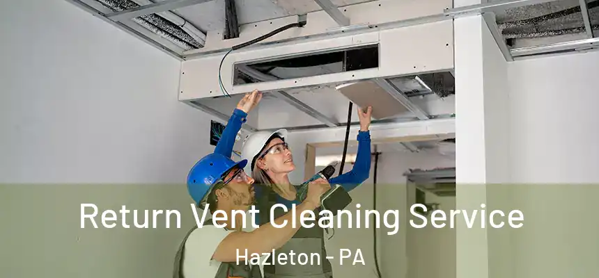  Return Vent Cleaning Service Hazleton - PA