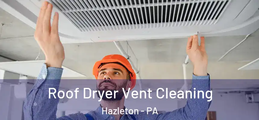  Roof Dryer Vent Cleaning Hazleton - PA